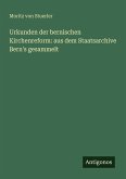 Urkunden der bernischen Kirchenreform: aus dem Staatsarchive Bern's gesammelt Urkunden der bernischen Kirchenreform: aus dem Staatsarchive Bern's gesammelt