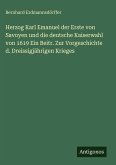 Herzog Karl Emanuel der Erste von Savoyen und die deutsche Kaiserwahl von 1619 Ein Beitr. Zur Vorgeschichte d. Dreissigjährigen Krieges Herzog Karl Emanuel der Erste von Savoyen und die deutsche Kaiserwahl von 1619 Ein Beitr. Zur Vorgeschichte d. Dreissigjährigen Krieges