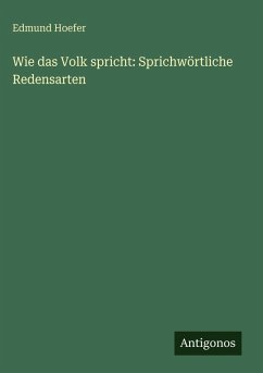 Wie das Volk spricht: Sprichwörtliche Redensarten - Hoefer, Edmund Wie das Volk spricht: Sprichwörtliche Redensarten - Hoefer, Edmund