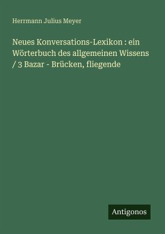 Cover Neues Konversations-Lexikon : ein Wörterbuch des allgemeinen Wissens / 3 Bazar - Brücken, fliegende