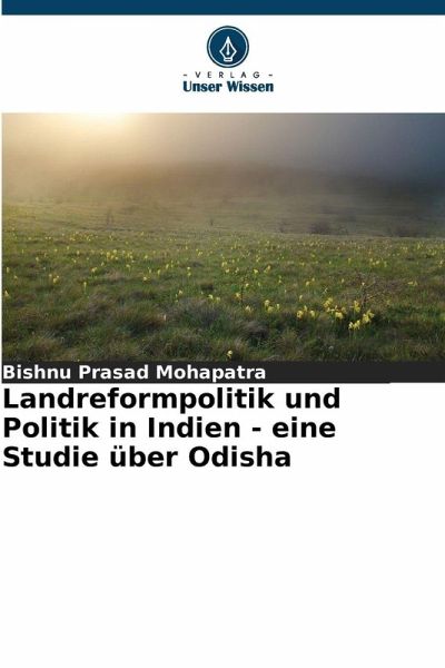 Landreformpolitik und Politik in Indien - eine Studie über Odisha Landreformpolitik und Politik in Indien - eine Studie über Odisha