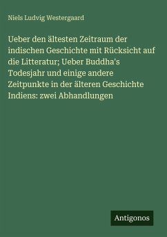 Cover Ueber den ältesten Zeitraum der indischen Geschichte mit Rücksicht auf die Litteratur; Ueber Buddha's Todesjahr und einige andere Zeitpunkte in der älteren Geschichte Indiens: zwei Abhandlungen
