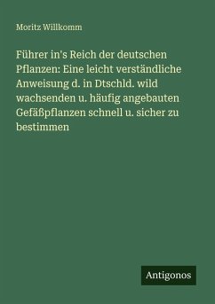 Cover Führer in's Reich der deutschen Pflanzen: Eine leicht verständliche Anweisung d. in Dtschld. wild wachsenden u. häufig angebauten Gefäßpflanzen schnell u. sicher zu bestimmen