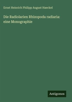 Cover Die Radiolarien Rhizopoda radiaria: eine Monographie