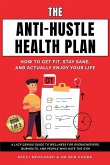 The Anti-Hustle Health Plan, How to Get Fit, Stay Sane, and Actually Enjoy Your Life The Anti-Hustle Health Plan, How to Get Fit, Stay Sane, and Actually Enjoy Your Life