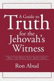 A Guide to Truth for the Jehovah's Witness A Guide to Truth for the Jehovah's Witness