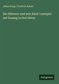 Der Billeteur und sein Kind: Lustspiel mit Gesang in drei Akten