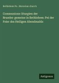 Communions-liturgien der Brueder-gemeine in Bethlehem: Pei der Feier des Heiligen Abendmahls