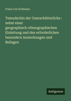 Temudschin der Unerschütterliche : nebst einer geographisch-ethnographischen Einleitung und den erforderlichen besondern Anmerkungen und Beilagen - Erdmann, Franz Von