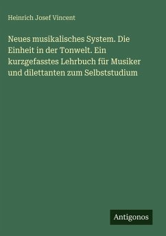 Cover Neues musikalisches System. Die Einheit in der Tonwelt. Ein kurzgefasstes Lehrbuch für Musiker und dilettanten zum Selbststudium