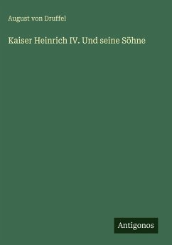 Kaiser Heinrich IV. Und seine Söhne - Druffel, August Von