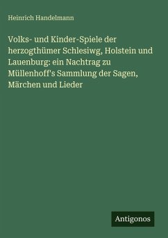 Cover Volks- und Kinder-Spiele der herzogthümer Schlesiwg, Holstein und Lauenburg: ein Nachtrag zu Müllenhoff's Sammlung der Sagen, Märchen und Lieder