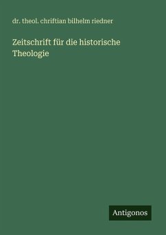 Zeitschrift für die historische Theologie - Riedner, Theol. Chriftian Bilhelm