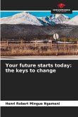 Your future starts today: the keys to change Your future starts today: the keys to change