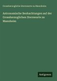 Astronomische Beobachtungen auf der Grossherzoglichen Sternwarte zu Mannheim