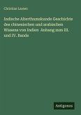 Indische Alterthumskunde Geschichte des chinesischen und arabischen Wissens von Indien Anhang zum III. und IV. Bande
