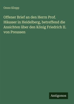 Cover Offener Brief an den Herrn Prof. Häusser in Heidelberg, betreffend die Ansichten über den König Friedrich II. von Preussen