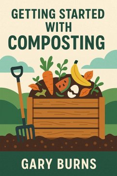 Getting Started With Composting (eBook, ePUB) - Burns, Gary Getting Started With Composting (eBook, ePUB) - Burns, Gary