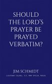SHOULD THE LORD'S PRAYER BE PRAYED VERBATIM? (eBook, ePUB)