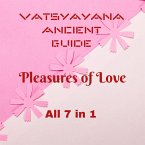 Vatsyayana Ancient Guide to the Pleasures of Love - All 7 in 1 (Vatsyayana's Kamasutra Series, #8) (eBook, ePUB)