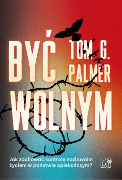 Cover Być wolnym. Jak zachować kontrolę nad swoim życiem w państwie opiekuńczym? (eBook, ePUB)