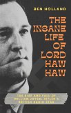 The Insane Life of Lord Haw-Haw: The Rise and Fall of William Joyce: Hitler's British Radio Star (eBook, ePUB) The Insane Life of Lord Haw-Haw: The Rise and Fall of William Joyce: Hitler's British Radio Star (eBook, ePUB)
