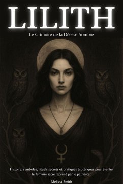 Cover Lilith - Le Grimoire de la Déesse Sombre: Histoire, symboles, rituels secrets et pratiques ésotériques pour éveiller le féminin sacré réprimé par le patriarcat (eBook, ePUB)