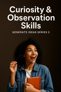 Curiosity & Observation Skills (GENERATE IDEAS, #3) (eBook, ePUB) - Vaughan, Laurel Curiosity & Observation Skills (GENERATE IDEAS, #3) (eBook, ePUB) - Vaughan, Laurel