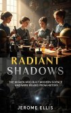 Radiant Shadows: The Women Who Built Modern Science and Were Erased from History (The Unsung Architects, #1) (eBook, ePUB) Radiant Shadows: The Women Who Built Modern Science and Were Erased from History (The Unsung Architects, #1) (eBook, ePUB)