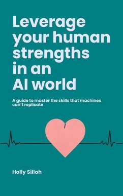 Leverage Your Human Strengths in an AI World (eBook, ePUB) - Silloh, Holly Leverage Your Human Strengths in an AI World (eBook, ePUB) - Silloh, Holly