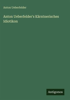 Anton Ueberfelder's Kärntnerisches Idiotikon - Ueberfelder, Anton