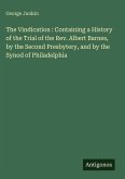 The Vindication : Containing a History of the Trial of the Rev. Albert Barnes, by the Second Presbytery, and by the Synod of Philadelphia