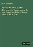 Die deutsche Nation und das Kaiserreich eine Entgegnung auf die unter demselben Titel erschienene Schrift von H. v. Sybel