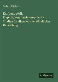 Cover Kraft und stoff. Empirisch-naturphilosophische Studien. In allgemein-verständlicher Darstellung