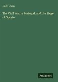 The Civil War in Portugal, and the Siege of Oporto