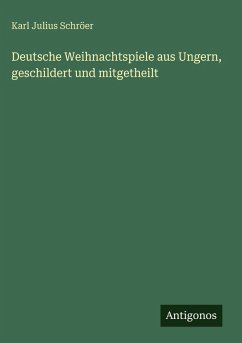 Deutsche Weihnachtspiele aus Ungern, geschildert und mitgetheilt - Schröer, Karl Julius