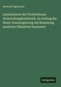 Landeskunde des Fürstenthums SchwarzburgRudolstadt, im Auftrag der fürstl. Staatsregierung mit Benutzung amtlicher Hilfsmittel bearbeitet - Sigismund, Berthold