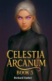 Celestia Arcanum - Book 5 Celestia Arcanum - Book 5