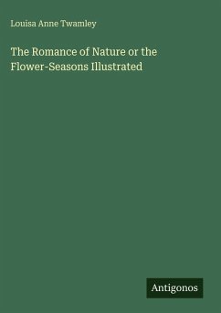 The Romance of Nature or the Flower-Seasons Illustrated - Twamley, Louisa Anne