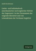 Lieder- und balladenbuch amerikanischer und englischer Dichter der Gegenwart. In den Versmassen der originale übersetzt und von Lebenskizzen der Verfasser begleitet