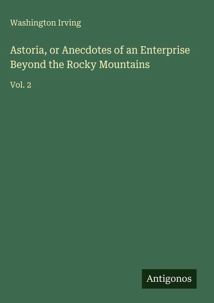 Astoria, or Anecdotes of an Enterprise Beyond the Rocky Mountains Astoria, or Anecdotes of an Enterprise Beyond the Rocky Mountains
