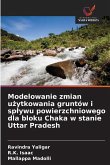 Modelowanie zmian u¿ytkowania gruntów i sp¿ywu powierzchniowego dla bloku Chaka w stanie Uttar Pradesh Modelowanie zmian u¿ytkowania gruntów i sp¿ywu powierzchniowego dla bloku Chaka w stanie Uttar Pradesh