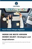 WERDE DIE BESTE VERSION DEINER SELBST: Strategien und Inspirationen WERDE DIE BESTE VERSION DEINER SELBST: Strategien und Inspirationen