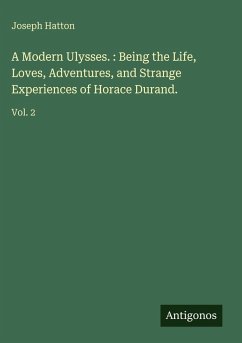 A Modern Ulysses. : Being the Life, Loves, Adventures, and Strange Experiences of Horace Durand. - Hatton, Joseph