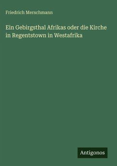 Ein Gebirgsthal Afrikas oder die Kirche in Regentstown in Westafrika - Merschmann, Friedrich Ein Gebirgsthal Afrikas oder die Kirche in Regentstown in Westafrika - Merschmann, Friedrich