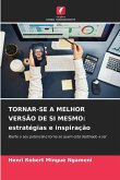 TORNAR-SE A MELHOR VERSÃO DE SI MESMO: estratégias e inspiração TORNAR-SE A MELHOR VERSÃO DE SI MESMO: estratégias e inspiração