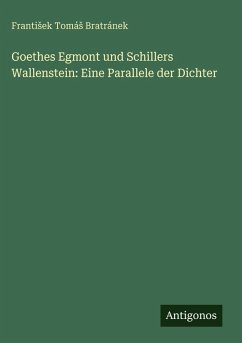Goethes Egmont und Schillers Wallenstein: Eine Parallele der Dichter - Bratránek, Franti¿ek Tomá¿ Goethes Egmont und Schillers Wallenstein: Eine Parallele der Dichter - Bratránek, Franti¿ek Tomá¿