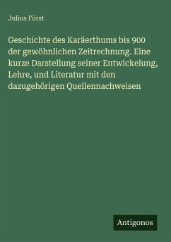 Cover Geschichte des Karäerthums bis 900 der gewöhnlichen Zeitrechnung. Eine kurze Darstellung seiner Entwickelung, Lehre, und Literatur mit den dazugehörigen Quellennachweisen