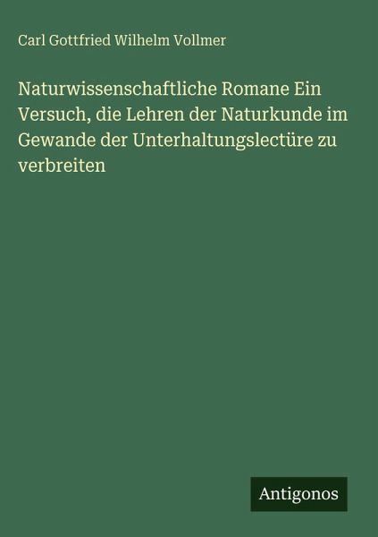 Naturwissenschaftliche Romane Ein Versuch, die Lehren der Naturkunde im Gewande der Unterhaltungslectüre zu verbreiten