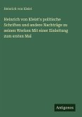 Heinrich von Kleist's politische Schriften und andere Nachträge zu seinen Werken Mit einer Einleitung zum ersten Mal